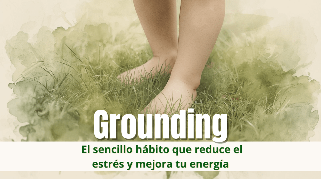 Blog – Grounding: qué es y cuáles son los beneficios de conectar con la&nbsp;tierra.