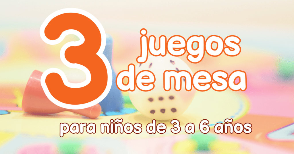 Tres juegos de mesa que nos encantan: Edades 3 y 6&nbsp;años.