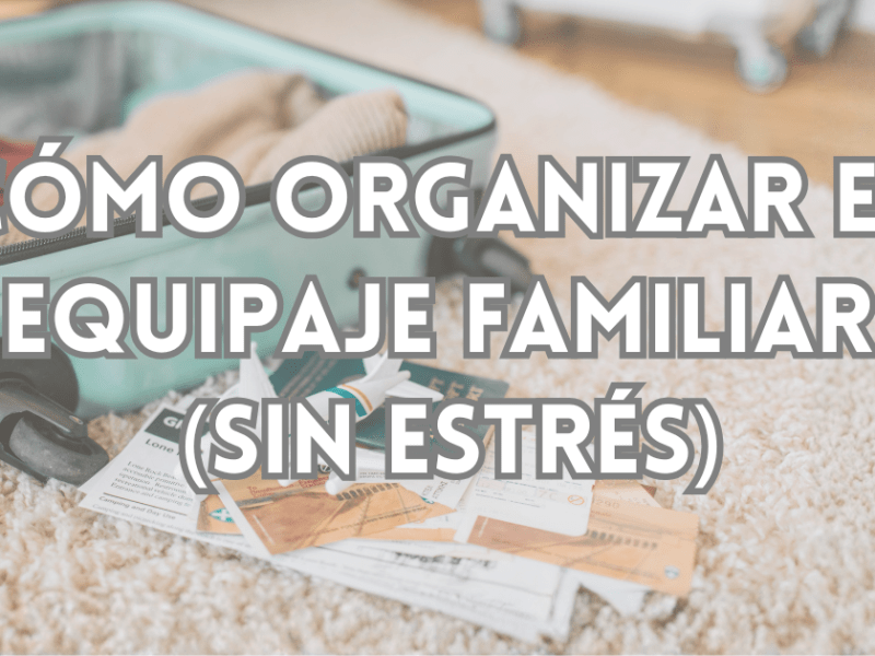 Cómo organizar el equipaje para viajar en familia (sin&nbsp;estrés).