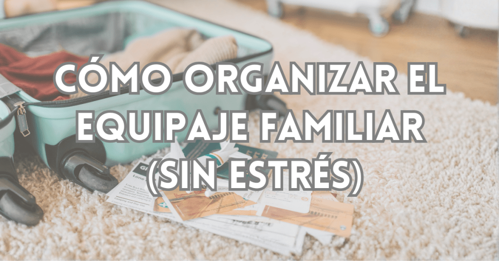Cómo organizar el equipaje para viajar en familia (sin estrés).